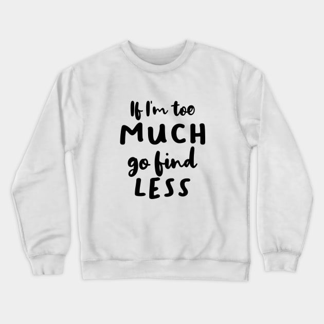 If I'm Too Much Go Find Less Crewneck Sweatshirt by quoteee